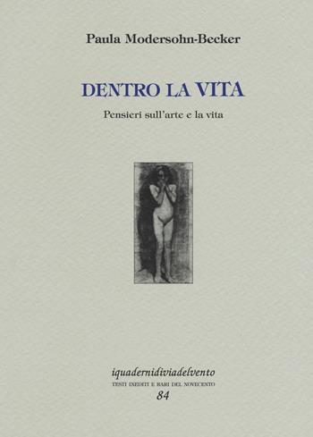 Dentro la vita. Pensieri sull'arte e la vita. Ediz. illustrata - Paula Modersohn Becker - Libro Via del Vento 2019, I quaderni di Via del Vento | Libraccio.it