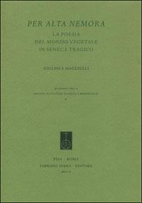 Per alta nemora. La poesia del mondo vegetale in Seneca tragico - Gigliola Maggiulli - Libro Fabrizio Serra Editore 2007 | Libraccio.it