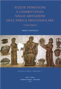 Scelte tematiche e committenza nelle abitazioni dell'Africa Proconsolare. I mosaici figurati - Marta Novello - Libro Fabrizio Serra Editore 2007 | Libraccio.it