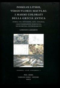 Poikiloi lithoi, versiculores maculae: i marmi colorati della Grecia antica. Storia, uso, diffusione, cave, geologia, caratterizzazione scientifica, archeometria.... Ediz. illustrata - Lorenzo Lazzarini - Libro Fabrizio Serra Editore 2007 | Libraccio.it