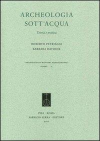 Archeologia sott'acqua - Roberto Petriaggi, Barbara Davidde - Libro Fabrizio Serra Editore 2007 | Libraccio.it
