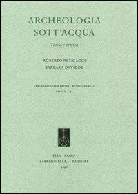 Archeologia sott'acqua - Roberto Petriaggi, Barbara Davidde - Libro Fabrizio Serra Editore 2007 | Libraccio.it