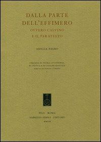 Dalla parte dell'effimero. Ovvero Calvino e il paratesto - Amelia Nigro - Libro Fabrizio Serra Editore 2007, Teoria letteraria,critica e analisi test. | Libraccio.it