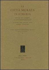 La città murata. Atti del 25° Convegno di studi etruschi ed italiaci (Chianciano Terme-Sarteano-Chiusi, 30 marzo-3 aprile 2005)