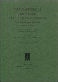 Taumaturgia e miracoli tra alto e basso Medioevo. Prospettive metodologiche generali e casistiche locali. Atti del Convegno di studio (Gubbio, 20-21 aprile 2007)  - Libro Fabrizio Serra Editore 2008, Acc. sperelliana di Gubbio. Biblioteca | Libraccio.it