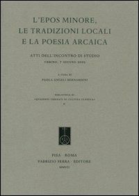L' epos minore, le tradizioni locali e la poesia arcaica. Atti dell'Incontro di studio (Urbino, 7 giugno 2005)  - Libro Edizioni dell'Ateneo 2007, Biblioteca Quaderni urbinati di cult.cl. | Libraccio.it