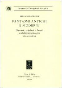 Fantasmi antichi e moderni. Tecnologia e perturbante in Buzzati e nella letteratura fantastica otto-novecentesca - Stefano Lazzarin - Libro Fabrizio Serra Editore 2008, Quaderni del centro studi Buzzati | Libraccio.it