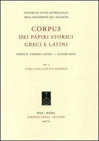 Corpus dei papiri storici greci e latini. Parte B. Storici Latini. Vol. 1: Autori noti. Caius Sallustius Crispus.  - Libro Fabrizio Serra Editore 2008, Corpus dei papiri storici greci e latini | Libraccio.it