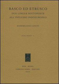 Basco ed etrusco. Due lingue sottoposte all'influsso indoeuropeo - Massimiliano Canuti - Libro Fabrizio Serra Editore 2008, Studia erudita | Libraccio.it