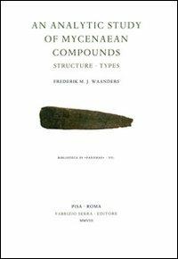 Analytic Study of Mycenaean Compounds. Structure, Types (An) - Frederik M. J. Waanders - Libro Fabrizio Serra Editore 2008, Biblioteca di «Pasiphae» | Libraccio.it