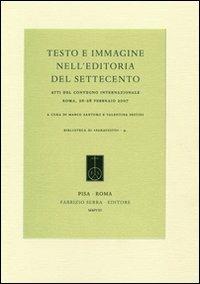 Testo e immagine nell'editoria del Settecento. Atti del Convegno internazionale (Roma, 26-28 febbraio 2007)  - Libro Fabrizio Serra Editore 2008, Biblioteca di Paratesto | Libraccio.it