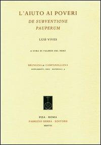 L' aiuto ai poveri. De subventione pauperum - Juan L. Vives - Libro Fabrizio Serra Editore 2008, Supplementi di Bruniana & Campanelliana | Libraccio.it
