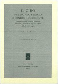 Il cibo nel mondo fenicio e punico d'Occidente. Un'indagine sulle abitudini alimentari attraverso l'analisi di un deposito urbano di Sulky in Sardegna - Lorenza Campanella - Libro Fabrizio Serra Editore 2008 | Libraccio.it
