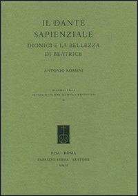 Il Dante sapienziale. Dionigi e la bellezza di Beatrice - Antonio Rossini - Libro Fabrizio Serra Editore 2009 | Libraccio.it