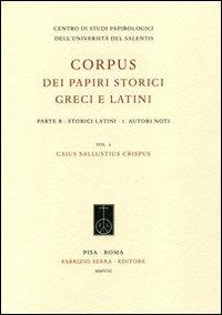 Corpus dei papiri storici greci e latini. Parte B. Storici latini. Vol. 1: Autori noti. Caius Sallustius Crispus.  - Libro Fabrizio Serra Editore 2008, Corpus dei papiri storici greci e latini | Libraccio.it