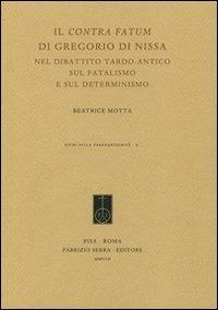 Il «Contra fatum» di Gregorio di Nissa nel dibattito tardo-antico sul fatalismo e sul determinismo - Beatrice Motta - Libro Fabrizio Serra Editore 2008, Studi sulla tardoantichità | Libraccio.it