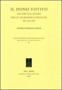 Il dono votivo. Gli dei e il sacro nelle iscrizioni etrusche di culto - Daniele F. Maras - Libro Fabrizio Serra Editore 2009, Biblioteca di Studi Etruschi | Libraccio.it