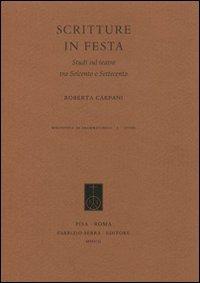 Scritture in festa. Studi sul teatro tra Seicento e Settecento - Roberta Carpani - Libro Fabrizio Serra Editore 2008, Biblioteca di drammaturgia | Libraccio.it