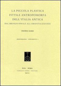 La piccola plastica fittile antropomorfa dell'Italia antica dal Bronzo finale all'orientalizzante. Con DVD - Andrea Babbi - Libro Fabrizio Serra Editore 2008, Mediterranea. Supplementi | Libraccio.it