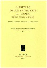 L' abitato della prima fase di Capua. Prime testimonianze - Nunzio Allegro, Emanuela Santaniello - Libro Fabrizio Serra Editore 2008, Biblioteca di Studi Etruschi | Libraccio.it