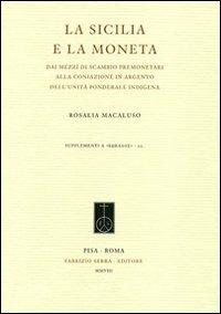 La Sicilia e la moneta. Dai mezzi di scambio premonetari alla coniazione in argento dell'unità ponderale indigena - Rosalia Macaluso - Libro Fabrizio Serra Editore 2008, Supplementi a «Kokalos» | Libraccio.it