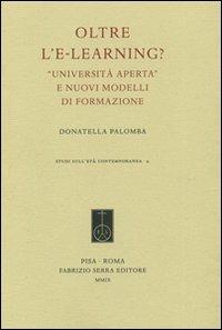 Oltre l'e-learning? «Università aperta» e nuovi modelli di formazione - Donatella Palomba - Libro Fabrizio Serra Editore 2009, Studi sull'età contemporanea | Libraccio.it