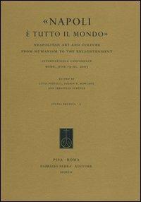 «Napoli è tutto il mondo». Neapolitan Art and Culture from Humanism to the Enlightenment. International Conference (Rome, 19-21 June 2003)  - Libro Fabrizio Serra Editore 2008, Studia erudita | Libraccio.it