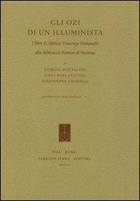 Gli ozi di un illuminista. I libri di Alfonso Vincenzo Fontanelli alla Biblioteca Estense di Modena - Giorgio Montecchi, A. Rosa Venturi, Alessandra Chiarelli - Libro Fabrizio Serra Editore 2008, Quaderni di «Bibliologia» | Libraccio.it