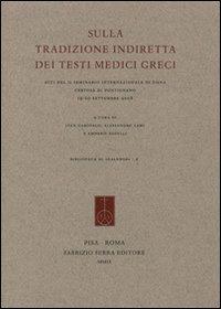 Sulla tradizione indiretta dei testi medici greci. Atti del Seminario internazionale (Siena, 19-20 settembre 2008)  - Libro Fabrizio Serra Editore 2010, Biblioteca di «Galenos» | Libraccio.it