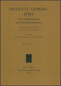 Oggetti, uomini, idee. Percorsi multidisciplinari per la storia del collezionismo. Atti della Tavola rotonda (Catania, 4 dicembre 2006)  - Libro Fabrizio Serra Editore 2009, Studia erudita | Libraccio.it