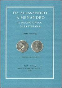 Da Alessandro a Menandro. Il regno greco di Battriana - Omar Coloru - Libro Fabrizio Serra Editore 2009, Studi ellenistici | Libraccio.it