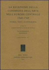 La ricezione della commedia dell'arte nell'Europa centrale (1568-1769). Storia, testi, iconografia  - Libro Fabrizio Serra Editore 2010, Studia erudita | Libraccio.it