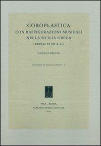 Coroplastica con raffigurazioni musicali nella Sicilia greca (secoli VI-III a.C.) - Angela Bellia - Libro Fabrizio Serra Editore 2009, Biblioteca di «Sicilia antiqva» | Libraccio.it