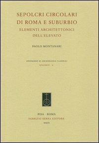 Sepolcri circolari di Roma e suburbio. Elementi architettonici dell'elevato - Paolo Montanari - Libro Fabrizio Serra Editore 2009, Workshop di archeologia classica. Quadern | Libraccio.it