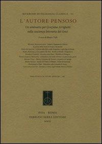 L' autore pensoso. Un seminario per Graziano Arrighetti sulla coscienza letteraria dei greci  - Libro Fabrizio Serra Editore 2011, Biblioteca di studi antichi | Libraccio.it