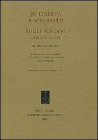 Su libertà e schiavitù. Sugli schiavi. Discorsi 14 e 15 - Dione Crisostomo - Libro Fabrizio Serra Editore 2011, Biblioteca di studi antichi | Libraccio.it