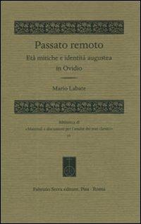 Passato remoto. Età mitiche e identità augustea in Ovidio - Mario Labate - Libro Fabrizio Serra Editore 2010, Mater. e discuss. per l'anal. testi class | Libraccio.it