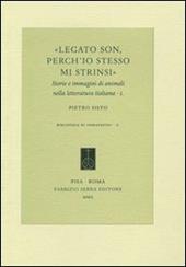 Legato son, perch'io stesso mi strinsi. Storie e immagini di animali nella letteratura italiana. Vol. 1