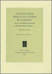 Legato son, perch'io stesso mi strinsi. Storie e immagini di animali nella letteratura italiana. Vol. 1 - Pietro Sisto - Libro Fabrizio Serra Editore 2010, Biblioteca di Paratesto | Libraccio.it