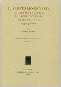 Il santuario di Vesta. La casa delle vestali e il tempio di Vesta, VIII sec. a.C. -64 d.C. Rapporto preliminare  - Libro Fabrizio Serra Editore 2010, Workshop di archeologia classica. Quadern | Libraccio.it