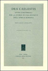 Dea Caelestis. Studi e materiali per la storia di una divinità dell'Africa romana - M. Grazia Lancellotti - Libro Fabrizio Serra Editore 2010, Collezione di studi fenici | Libraccio.it