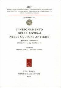 L' insegnamento delle technai nelle culture antiche. Atti del Convegno (Ercolano, 23-24 marzo 2009). Ediz. italiana e inglese  - Libro Fabrizio Serra Editore 2011, AION. Quaderni | Libraccio.it