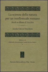 La scienza della natura per un intellettuale romano. Studi su Plinio il Vecchio - Sandra Citroni Marchetti - Libro Fabrizio Serra Editore 2011, Mater. e discuss. per l'anal. testi class | Libraccio.it