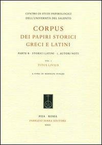 Corpus dei papiri storici greci e latini. Parte B. Storici latini. Vol. 1: Autori noti. Titus Livius.  - Libro Fabrizio Serra Editore 2011, Corpus dei papiri storici greci e latini | Libraccio.it