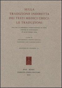 Sulla tradizione indiretta dei testi medici greci. Le traduzioni. Atti del 3º seminario internazionale di Siena, Certosa di Pontignano (18-19 settembre 2009)  - Libro Fabrizio Serra Editore 2010, Biblioteca di «Galenos» | Libraccio.it