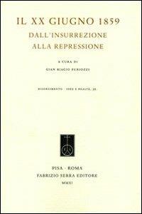 Il XX giugno 1859. Dall'insurrezione alla repressione  - Libro Fabrizio Serra Editore 2011, Risorgimento. Idee e realtà | Libraccio.it