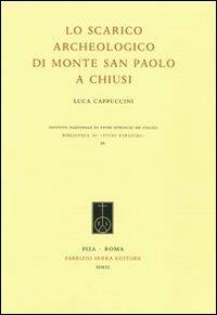 Lo scarico archeologico di Monte San Paolo a Chiusi - Luca Cappuccini - Libro Fabrizio Serra Editore 2011, Biblioteca di Studi Etruschi | Libraccio.it