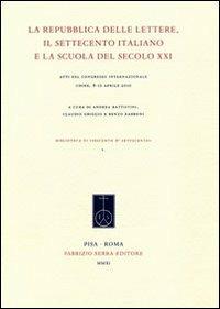 La Repubblica delle lettere, il Settecento italiano e la scuola del secolo XXI. Atti del Congresso internazionale (Udine, 8-10 aprile 2010)  - Libro Fabrizio Serra Editore 2011, Biblioteca di «Seicento e Settecento» | Libraccio.it