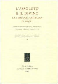 L' assoluto e il divino. La teologia cristiana di Hegel. Ediz. italiana e tedesca  - Libro Fabrizio Serra Editore 2011, Biblioteca dell'Archivio di filosofia | Libraccio.it