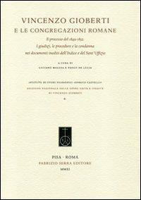 Vincenzo Gioberti e le congregazioni romane. Il processo del 1849-1852. I giudizi, le procedure e la condanna nei documenti inediti dell'Indice e del Sant'Uffizio  - Libro Fabrizio Serra Editore 2011, Ediz. naz. op. edite inedite V. Gioberti | Libraccio.it